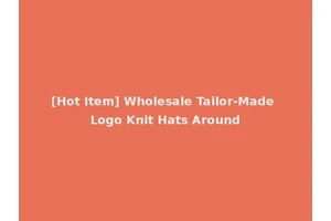 [Hot Item] Wholesale Tailor-Made Logo Knit Hats Around