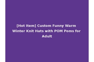 [Hot Item] Custom Funny Warm Winter Knit Hats with POM Poms for Adult