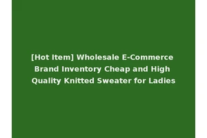 [Hot Item] Wholesale E-Commerce Brand Inventory Cheap and High Quality Knitted Sweater for Ladies