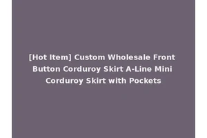 [Hot Item] Custom Wholesale Front Button Corduroy Skirt A-Line Mini Corduroy Skirt with Pockets