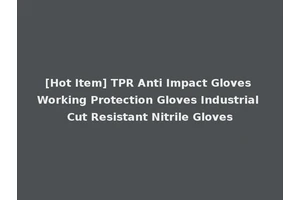 [Hot Item] TPR Anti Impact Gloves Working Protection Gloves Industrial Cut Resistant Nitrile Gloves