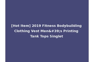 [Hot Item] 2019 Fitness Bodybuilding Clothing Vest Men's Printing Tank Tops Singlet