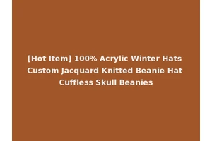 [Hot Item] 100% Acrylic Winter Hats Custom Jacquard Knitted Beanie Hat Cuffless Skull Beanies