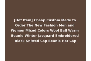 [Hot Item] Cheap Custom Made to Order The New Fashion Men and Women Mixed Colors Wool Ball Warm Beanie Winter Jacquard Embroidered Black Knitted Cap Beanie Hat Cap
