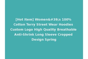 [Hot Item] Women's 100% Cotton Terry Street Wear Hoodies Custom Logo High Quality Breathable Anti-Shrink Long Sleeve Cropped Design Spring