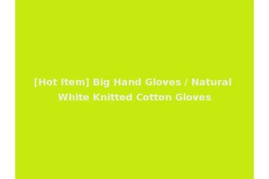 [Hot Item] Big Hand Gloves / Natural White Knitted Cotton Gloves