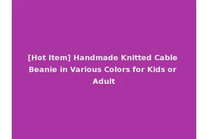 [Hot Item] Handmade Knitted Cable Beanie in Various Colors for Kids or Adult