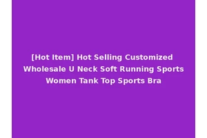 [Hot Item] Hot Selling Customized Wholesale U Neck Soft Running Sports Women Tank Top Sports Bra