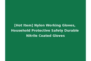 [Hot Item] Nylon Working Gloves, Household Protective Safety Durable Nitrile Coated Gloves