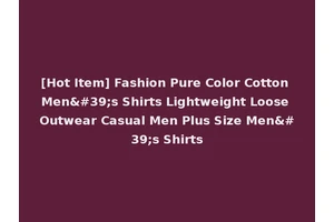 [Hot Item] Fashion Pure Color Cotton Men's Shirts Lightweight Loose Outwear Casual Men Plus Size Men's Shirts