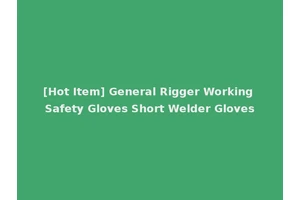 [Hot Item] General Rigger Working Safety Gloves Short Welder Gloves