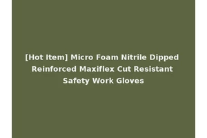 [Hot Item] Micro Foam Nitrile Dipped Reinforced Maxiflex Cut Resistant Safety Work Gloves