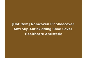 [Hot Item] Nonwoven PP Shoecover Anti Slip Antiskidding Shoe Cover Healthcare Antistatic