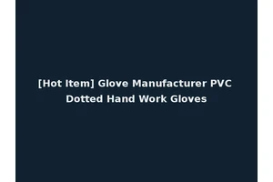 [Hot Item] Glove Manufacturer PVC Dotted Hand Work Gloves