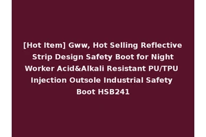 [Hot Item] Gww, Hot Selling Reflective Strip Design Safety Boot for Night Worker Acid&Alkali Resistant PU/TPU Injection Outsole Industrial Safety Boot HSB241