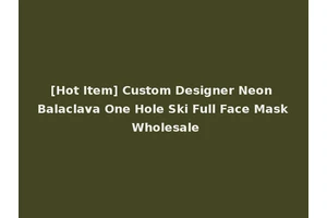 [Hot Item] Custom Designer Neon Balaclava One Hole Ski Full Face Mask Wholesale