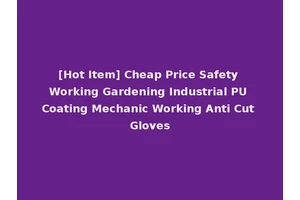 [Hot Item] Cheap Price Safety Working Gardening Industrial PU Coating Mechanic Working Anti Cut Gloves
