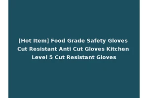 [Hot Item] Food Grade Safety Gloves Cut Resistant Anti Cut Gloves Kitchen Level 5 Cut Resistant Gloves
