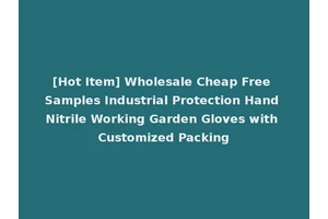 [Hot Item] Wholesale Cheap Free Samples Industrial Protection Hand Nitrile Working Garden Gloves with Customized Packing