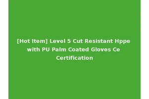[Hot Item] Level 5 Cut Resistant Hppe with PU Palm Coated Gloves Ce Certification