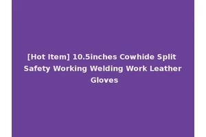 [Hot Item] 10.5inches Cowhide Split Safety Working Welding Work Leather Gloves