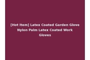 [Hot Item] Latex Coated Garden Glove Nylon Palm Latex Coated Work Gloves