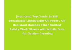 [Hot Item] Top Grade En388 Breathable Lightweight Oil Proof / Oil Resistant Bamboo Fiber Knitted Safety Work Gloves with Nitrile Dots for Garden Cleaning