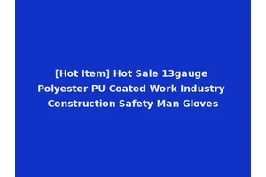 [Hot Item] Hot Sale 13gauge Polyester PU Coated Work Industry Construction Safety Man Gloves