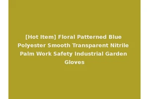 [Hot Item] Floral Patterned Blue Polyester Smooth Transparent Nitrile Palm Work Safety Industrial Garden Gloves