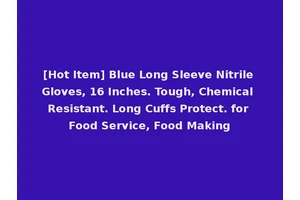[Hot Item] Blue Long Sleeve Nitrile Gloves, 16 Inches. Tough, Chemical Resistant. Long Cuffs Protect. for Food Service, Food Making