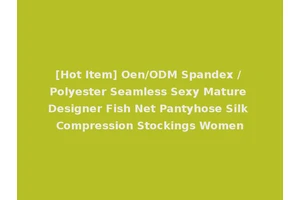 [Hot Item] Oen/ODM Spandex / Polyester Seamless Sexy Mature Designer Fish Net Pantyhose Silk Compression Stockings Women