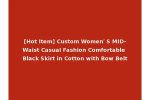 [Hot Item] Custom Women′ S MID-Waist Casual Fashion Comfortable Black Skirt in Cotton with Bow Belt