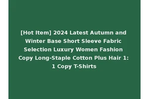 [Hot Item] 2024 Latest Autumn and Winter Base Short Sleeve Fabric Selection Luxury Women Fashion Copy Long-Staple Cotton Plus Hair 1: 1 Copy T-Shirts