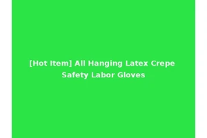 [Hot Item] All Hanging Latex Crepe Safety Labor Gloves
