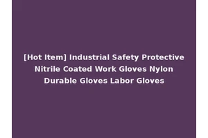 [Hot Item] Industrial Safety Protective Nitrile Coated Work Gloves Nylon Durable Gloves Labor Gloves