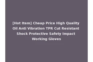 [Hot Item] Cheap Price High Quality Oil Anti Vibration TPR Cut Resistant Shock Protective Safety Impact Working Gloves