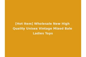 [Hot Item] Wholesale New High Quality Unisex Vintage Mixed Bale Ladies Tops