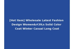 [Hot Item] Wholesale Latest Fashion Design Women's Solid Color Coat Winter Casual Long Coat