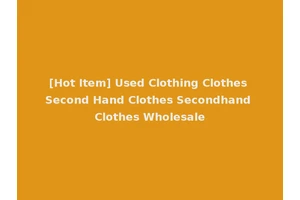 [Hot Item] Used Clothing Clothes Second Hand Clothes Secondhand Clothes Wholesale
