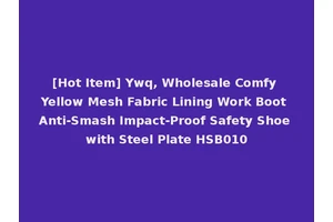[Hot Item] Ywq, Wholesale Comfy Yellow Mesh Fabric Lining Work Boot Anti-Smash Impact-Proof Safety Shoe with Steel Plate HSB010