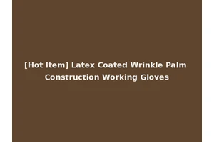 [Hot Item] Latex Coated Wrinkle Palm Construction Working Gloves