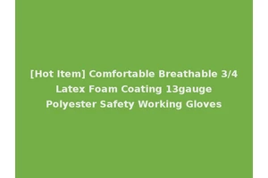 [Hot Item] Comfortable Breathable 3/4 Latex Foam Coating 13gauge Polyester Safety Working Gloves