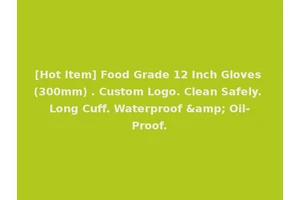 [Hot Item] Food Grade 12 Inch Gloves (300mm) . Custom Logo. Clean Safely. Long Cuff. Waterproof &amp; Oil-Proof.