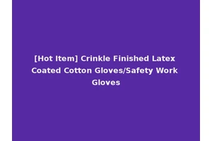 [Hot Item] Crinkle Finished Latex Coated Cotton Gloves/Safety Work Gloves