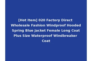 [Hot Item] 020 Factory Direct Wholesale Fashion Windproof Hooded Spring Blue Jacket Female Long Coat Plus Size Waterproof Windbreaker Coat