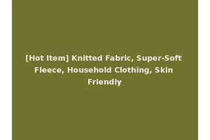 [Hot Item] Knitted Fabric, Super-Soft Fleece, Household Clothing, Skin Friendly
