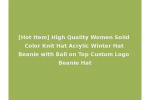 [Hot Item] High Quality Women Solid Color Knit Hat Acrylic Winter Hat Beanie with Ball on Top Custom Logo Beanie Hat
