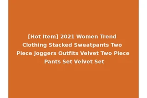 [Hot Item] 2021 Women Trend Clothing Stacked Sweatpants Two Piece Joggers Outfits Velvet Two Piece Pants Set Velvet Set