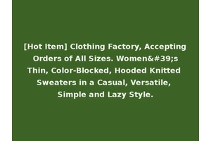 [Hot Item] Clothing Factory, Accepting Orders of All Sizes. Women's Thin, Color-Blocked, Hooded Knitted Sweaters in a Casual, Versatile, Simple and Lazy Style.