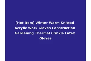 [Hot Item] Winter Warm Knitted Acrylic Work Gloves Construction Gardening Thermal Crinkle Latex Gloves